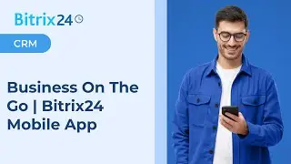 Business On The Go | Bitrix24 Mobile App