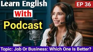 Job Or Business Which One Is Better? | Learn English With Podcast | English Podcast For Beginners