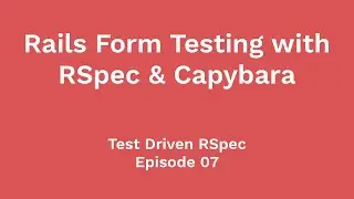 Rails Form Testing with RSpec & Capybara (Test Driven RSpec, Ep 07)