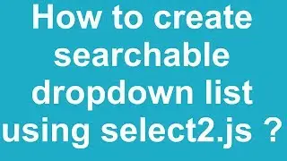 How to create searchable dropdown list using select2.js ?