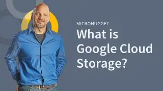 MicroNugget: What is Google Cloud Storage?