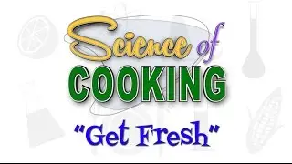 The Science of Cooking :: Episode 1 :: Get Fresh