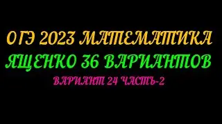 ОГЭ 2023 МАТЕМАТИКА. ЯЩЕНКО 36 ВАРИАНТОВ. ВАРИАНТ 24 ЧАСТЬ-2