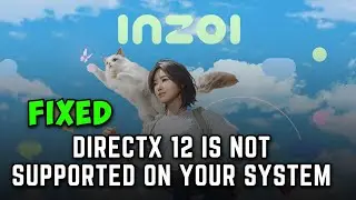 How to Fix Inzoi DirectX 12 is Not Supported on Your System