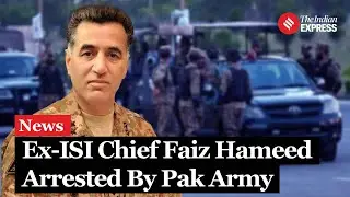 Ex-ISI Chief Faiz Hameed Arrested By Pakistan Army and Facing Court Martial Over Corruption Charges