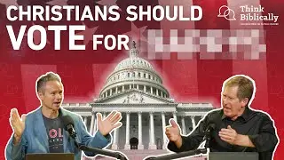 Thinking Biblically about Politics [Think Biblically Podcast]