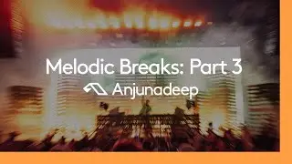 'Melodic Breaks: Part 3' presented by Anjunadeep