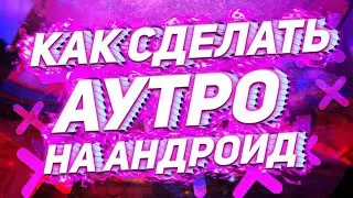 КАК СДЕЛАТЬ АУТРО или КОНЕЧНУЮ ЗАСТАВКУ НА АНДРОИД? (как добавить конечную заставку или оутро)