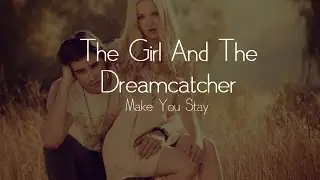 The Girl and The Dreamcatcher - Make You Stay [Lyrics]