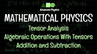 Mathematical Physics - Tensor Analysis: Algebraic Operations With Tensors - Addition and Subtraction