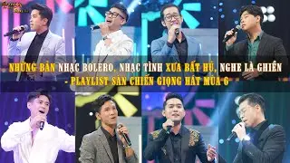 NHỮNG BẢN NHẠC BOLERO, NHẠC TÌNH XƯA BẤT HỦ, NGHE LÀ GHIỀN - PLAYLIST SÀN CHIẾN GIỌNG HÁT MÙA 6