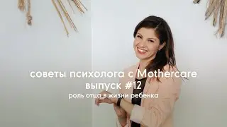 Роль отца в жизни ребенка | Советы психолога #12. Mothercare Russia