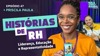 EP #47 - Histórias de RH, Liderança, Educação e Representatividade - Priscila Paula #podcast