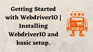 Getting Started with WebdriverIO | Installing WebdriverIO and basic setup.