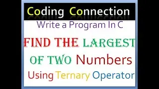 Write a Program In C Find The Largest of two Numbers Using Ternary Operator |Find Largest two Number