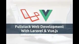 Fullstack Web Development With Laravel and Vue.js