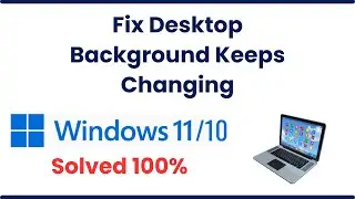 Fix Windows 11 Desktop Background Keeps Changing