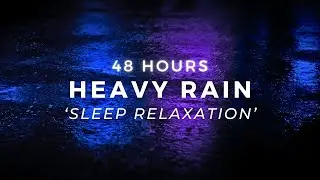 HEAVY RAIN to Sleep FASTER 48 Hours - Block Noise & Stop Insomnia Quickly