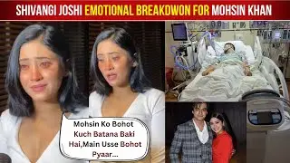 Shivangi Joshi Crying for Mohsin Khan Critical Condition After He Suffered Heart Attack