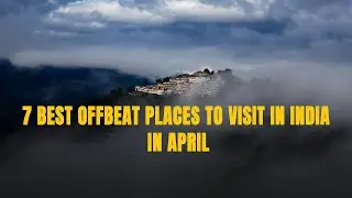 India's Hidden Gems: 7 Offbeat Places to Visit in April | Tripoto