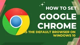 How to Set Google Chrome as Your Default Browser on Windows 10