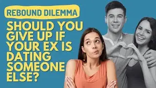 REBOUND DILEMMA: Should You Give Up If Your Ex Is Dating Someone Else?