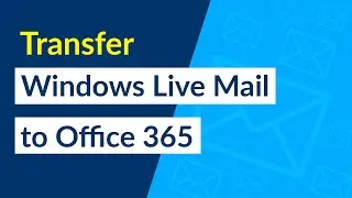 How to Transfer Window Live Mail to Office 365?