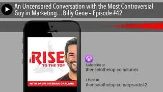 An Uncensored Conversation with the Most Controversial Guy in Marketing…Billy Gene – Episode #42