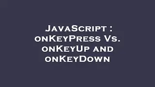 JavaScript : onKeyPress Vs. onKeyUp and onKeyDown