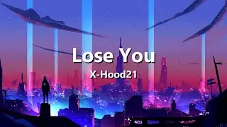 X-Hood21 - Lose You | Lyrics