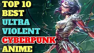 Top 10 Best Adult Cyberpunk Anime With Brilliant Top Notch Breathtaking Animation – Explored