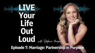 Marriage: Partnership in Purpose | Live Your Life Out Loud Podcast: Ep 7 | WellnessWithStef.com