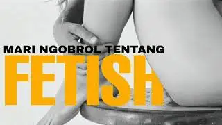 Semua Tentang Fetish - Ghibah Malam Podcast