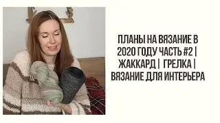 ПЛАНЫ НА ВЯЗАНИЕ В 2020 ГОДУ ЧАСТЬ #2 | ЖАККАРД |Грелка | Вязание для интерьера