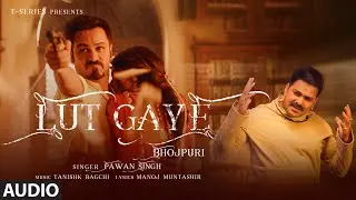 Lut Gaye (Bhojpuri) - Audio | Emraan Hashmi, Yukti | Pawan Singh, Tanishk B, Manoj M, Chotu Yadav