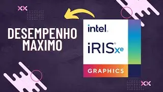 COMO DEIXAR A INTEL IRIS XE GRAPHICS EM DESEMPENHO MAXIMO