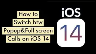 iOS 14 Switch Between PopUP Calls and Full Screen Calls