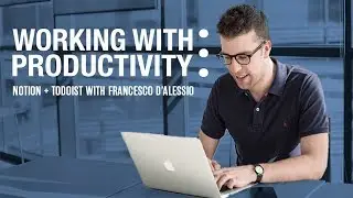 Working With Productivity | Francesco DAlessio & Notion + Todoist