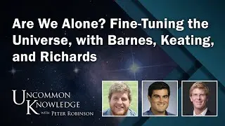 Are We Alone? Fine-Tuning the Universe, with Barnes, Keating, and Richards | Uncommon Knowledge