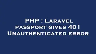 PHP : Laravel passport gives 401 Unauthenticated error