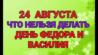 24 АВГУСТА - ЧТО НЕЛЬЗЯ  ДЕЛАТЬ В ДЕНЬ ФЕДОРА И ВАСИЛИЯ. / ТАЙНА СЛОВ