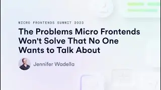 Problems Micro Frontends Won't Solve That No One Wants to Talk About | Micro Frontends Summit 2023