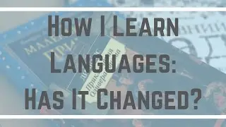 How I Learn Languages: Has It Changed?