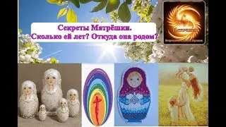 Секреты Матрешки.  Сколько ей лет? Откуда она родом? Волшебные узоры. Выпуск 23