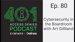 Cybersecurity in the Boardroom with Art Gilliland | 401 Access Denied Ep. 80