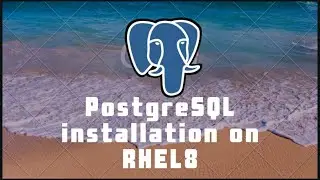 Tutorial 06-PostgreSQL DB installation/ImplementatIon on RHEL8