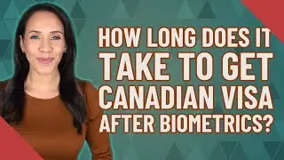 How long does it take to get Canadian visa after biometrics?