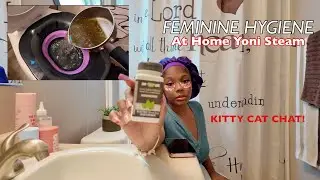 FEMININE HYGIENE: AT HOME YONI STEAM + KITTY CAT CHAT