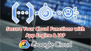 GCP | How to secure Cloud Functions using IAP and App Engine