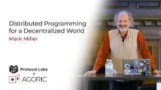 Agoric + Protocol Labs // Part 1 - Distributed Programming for a Decentralized World - Mark Miller